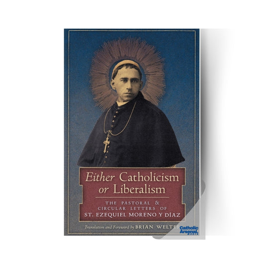 Either Catholicism or Liberalism : The Pastoral & Circular Letters of St. Ezequiel Moreno y Diaz, Paperback