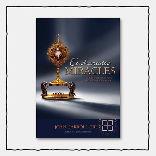 Eucharistic Miracles: And Eucharistic Phenomenon in the Lives of the Saints