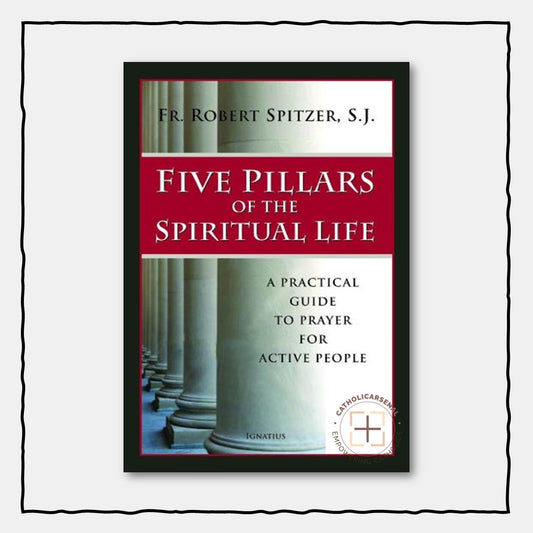 Five Pillars of the Spiritual Life: A Practical Guide to Prayer for Active People