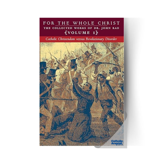 For the Whole Christ: Catholic Christendom versus Revolutionary Disorder (Volume 1 of Dr. John Rao's Collected Works), Paperback