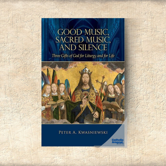 Good Music, Sacred Music, and Silence: Three Gifts of God for Liturgy and for Life