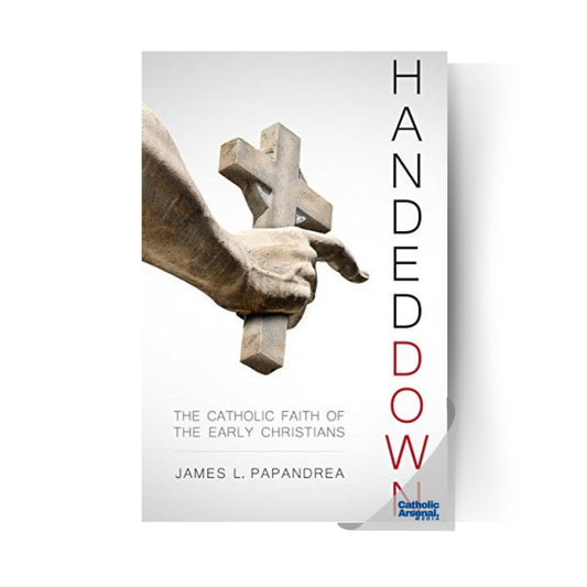 Handed Down: The Catholic Faith of the Early Christians, Paperback