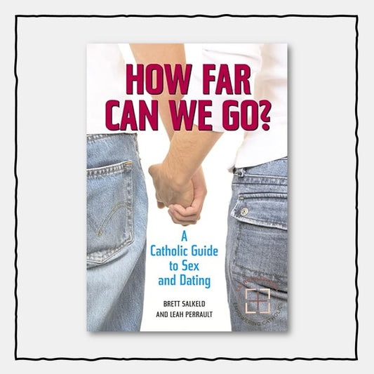 How Far Can We Go: A Catholic Guide to Sex and Dating
