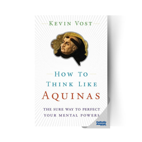 How to Think Like Aquinas : The Sure Way to Perfect Your Mental Powers ...