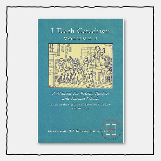 I Teach Catechism: Volume 1: A Manual for Priests, Teachers and Normal Schools