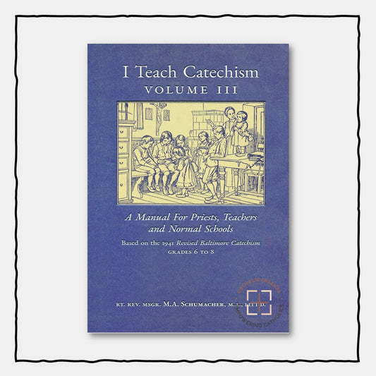 I Teach Catechism: Volume 3: A Manual for Priests, Teachers and Normal Schools