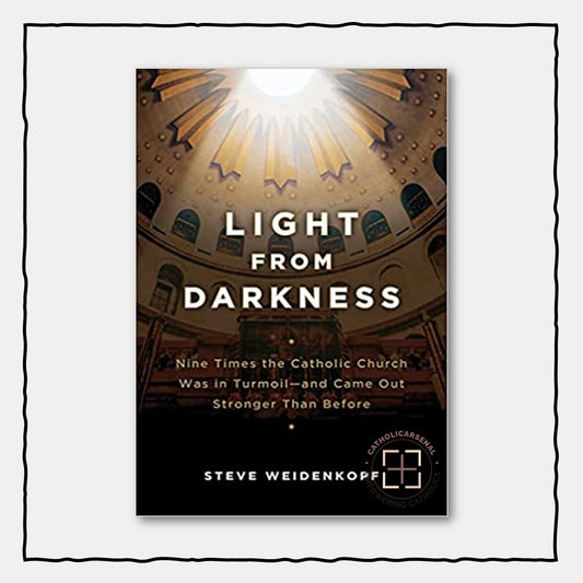 Light From Darkness: Nine Time the Catholic Church Was in Turmoil-And Came Out Stronger Than Before