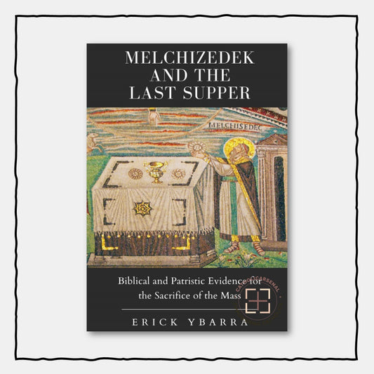 Melchizedek and the Last Supper : Biblical and Patristic Evidence for the Sacrifice of the Mass