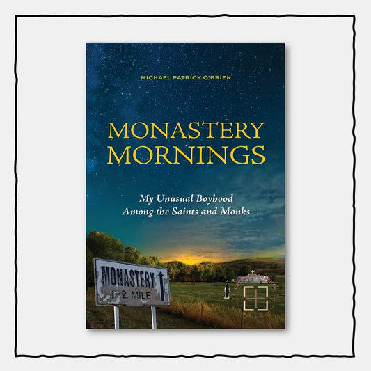 Monastery Mornings: My Unusual Catholic Boyhood Among the Saints and Monks