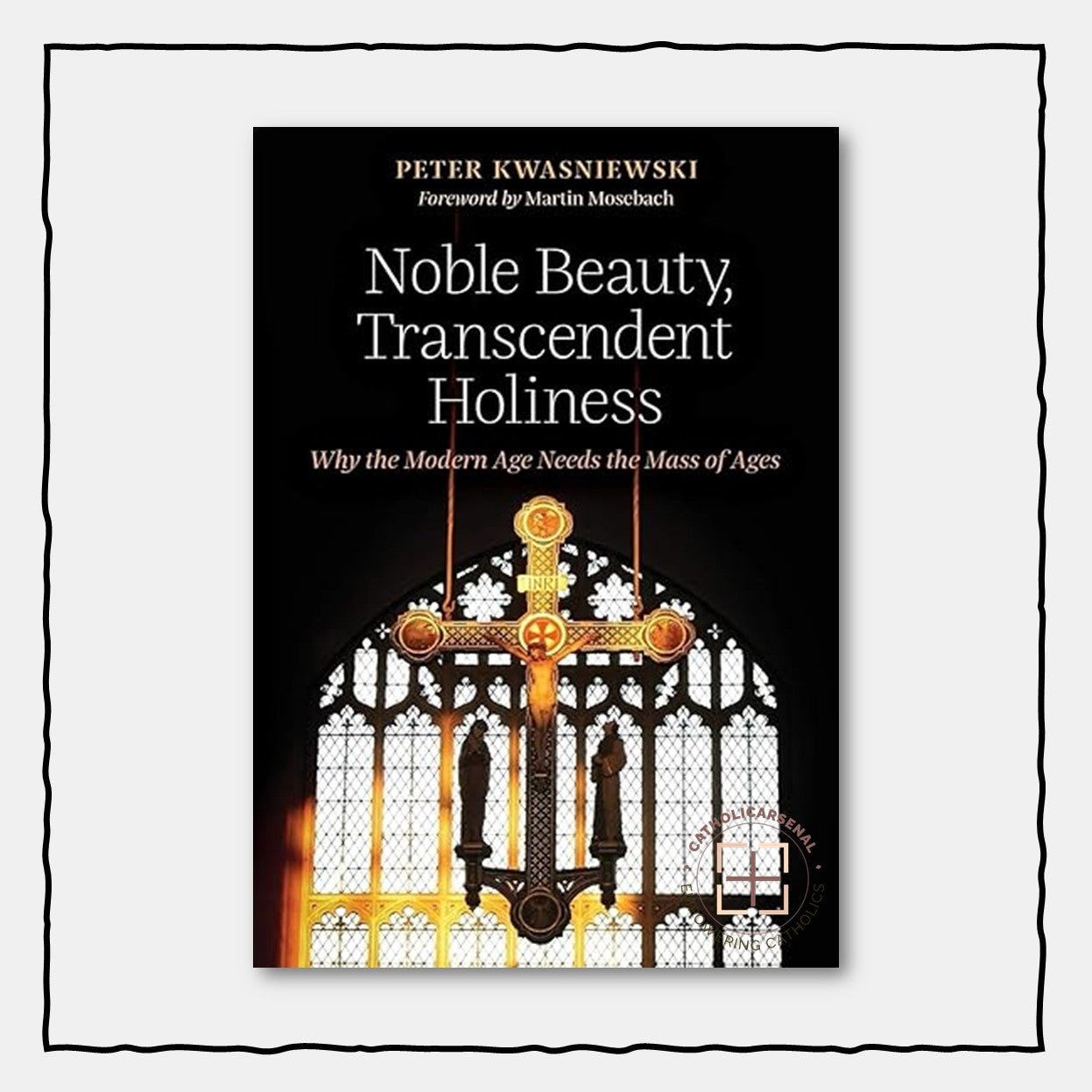Noble Beauty, Transcendent Holiness Why the Modern Age Needs the Mass of Ages