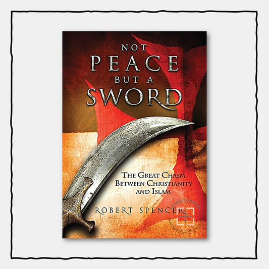 Not Peace, But A Sword : The Great Chasm Between Christianity and Islam