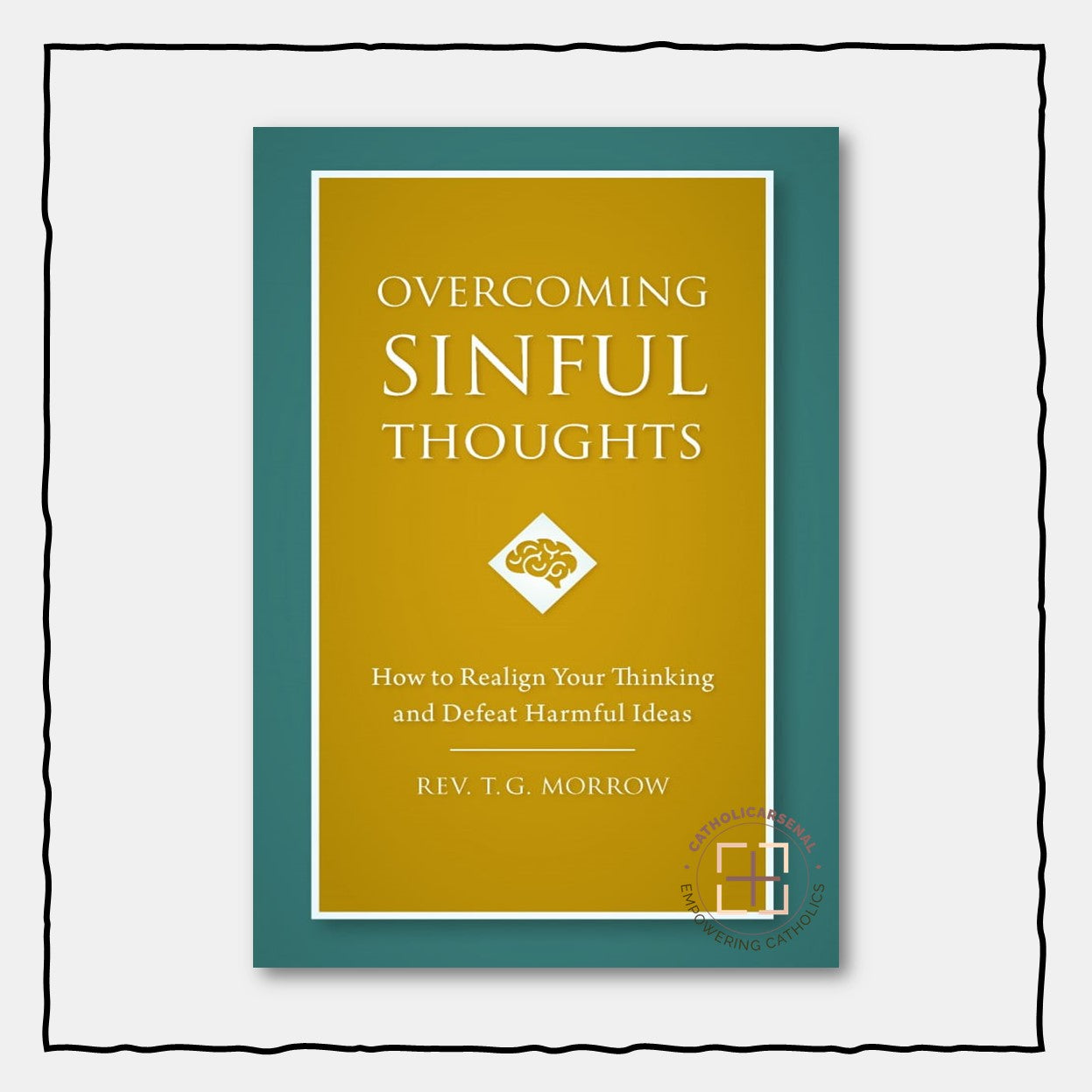 Overcoming Sinful Thoughts : How to Realign Your Thinking and Defeat Harmful Ideas