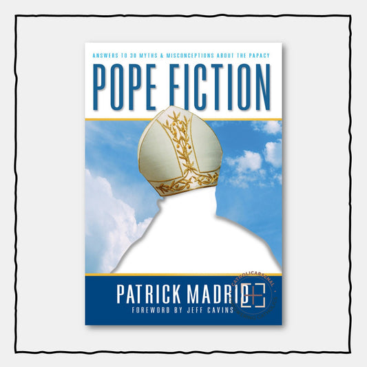 Pope Fiction: Answers to 30 Myths & Misconceptions about the Papacy