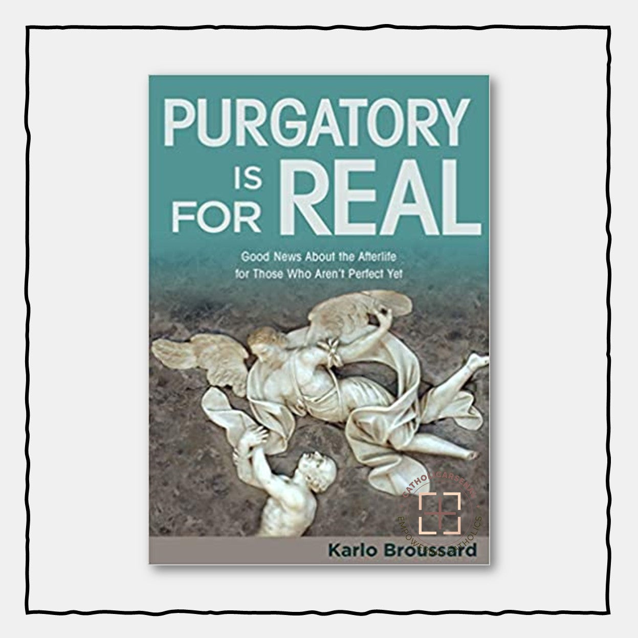 Purgatory Is for Real: Good News about the Afterlife for Those Who Aren't Perfect Yet