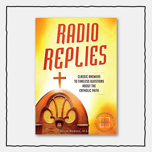 Radio Replies: Classic Answers to Timeless Questions about the Catholic Faith