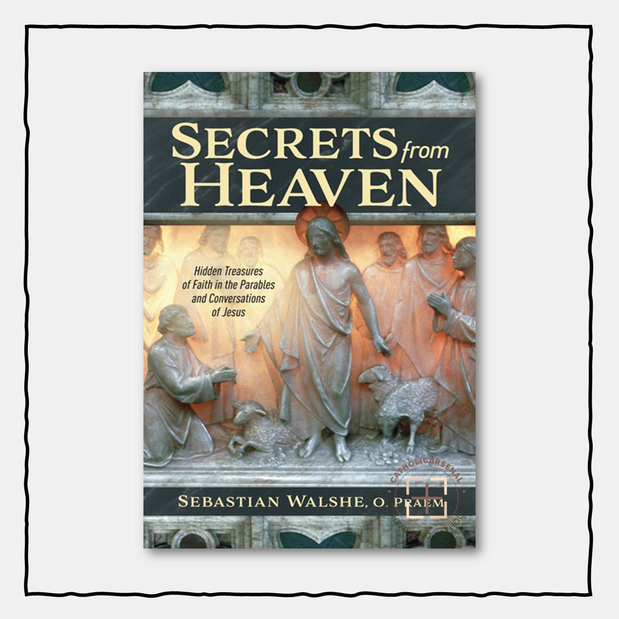 Secrets from Heaven: Hidden Treasures of Faith in the Parables and Conversations of Jesus