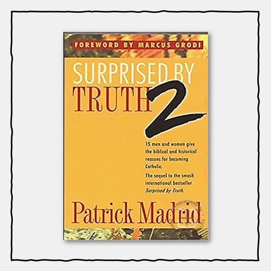 Surprised by Truth 2 : 15 Men and Women give the biblical and historical reasons for becoming Catholic