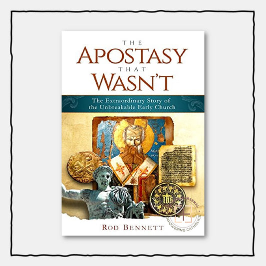 The Apostasy That Wasn't : The Extraordinary Story of the Unbreakable Church