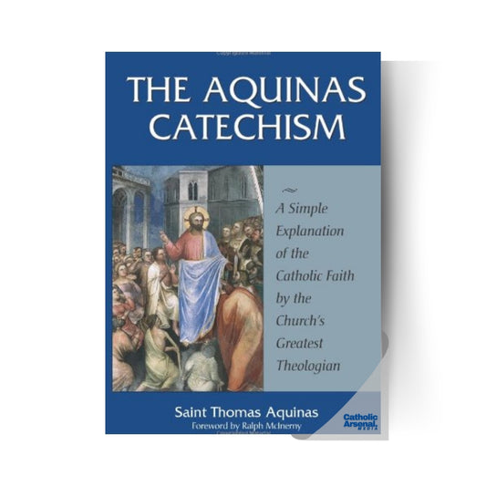The Aquinas Catechism : A Simple Explanation of the Catholic Faith by the Church's Greatest Theologian