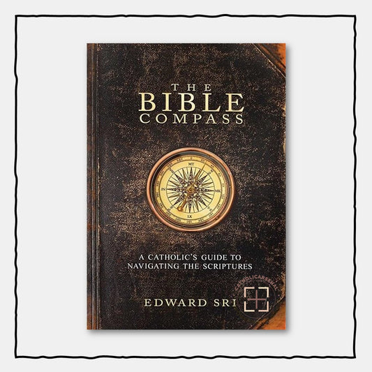 The Bible Compass: A Catholic's Guide to Navigating the Scriptures