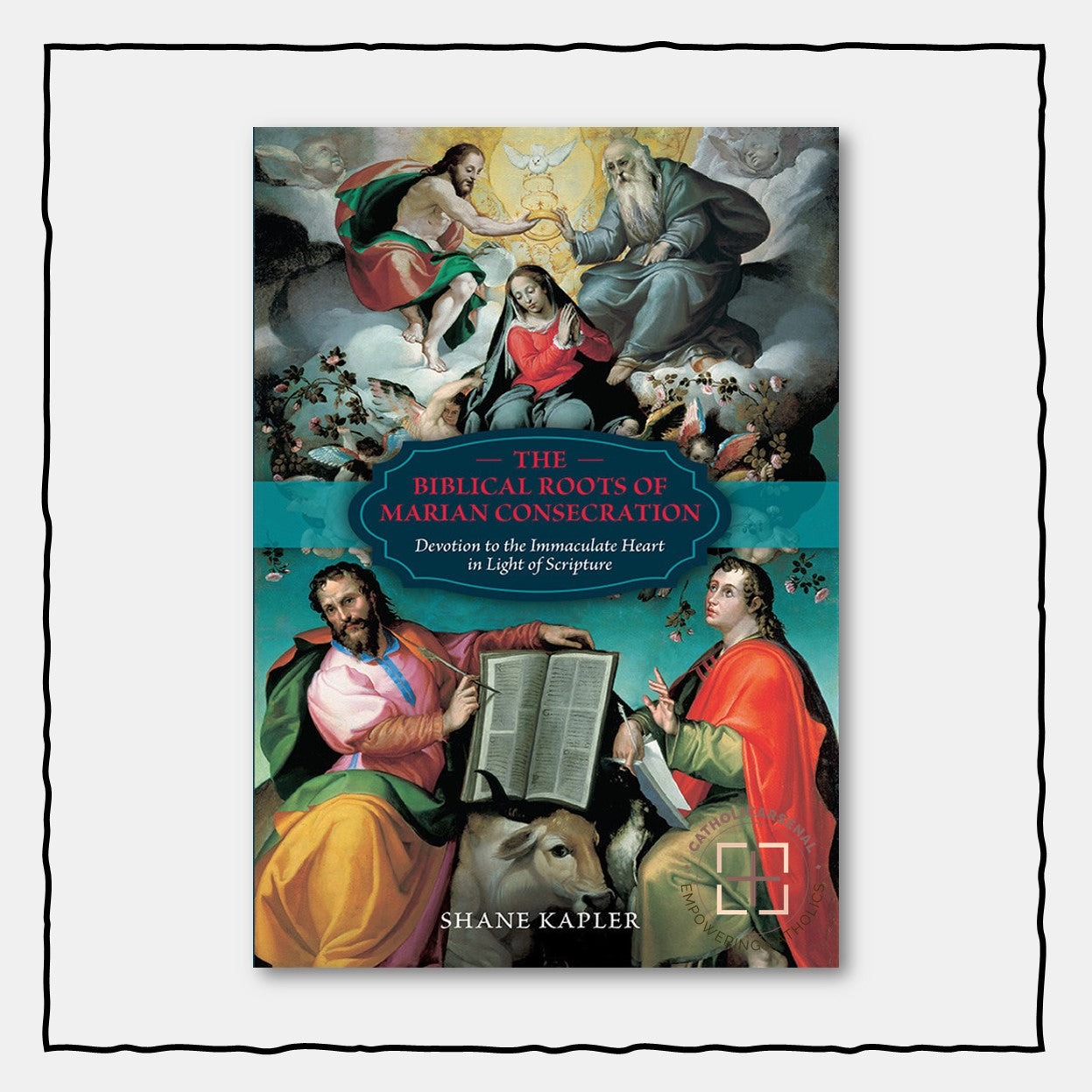 The Biblical Roots of Marian Consecration: Devotion to the Immaculate Heart in Light of Scripture (Hardcover)