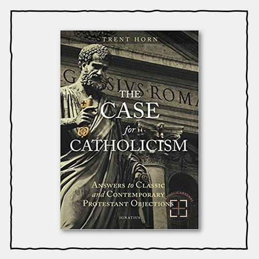 The Case for Catholicism : Answers to Classic and Contemporary Protestant Objections