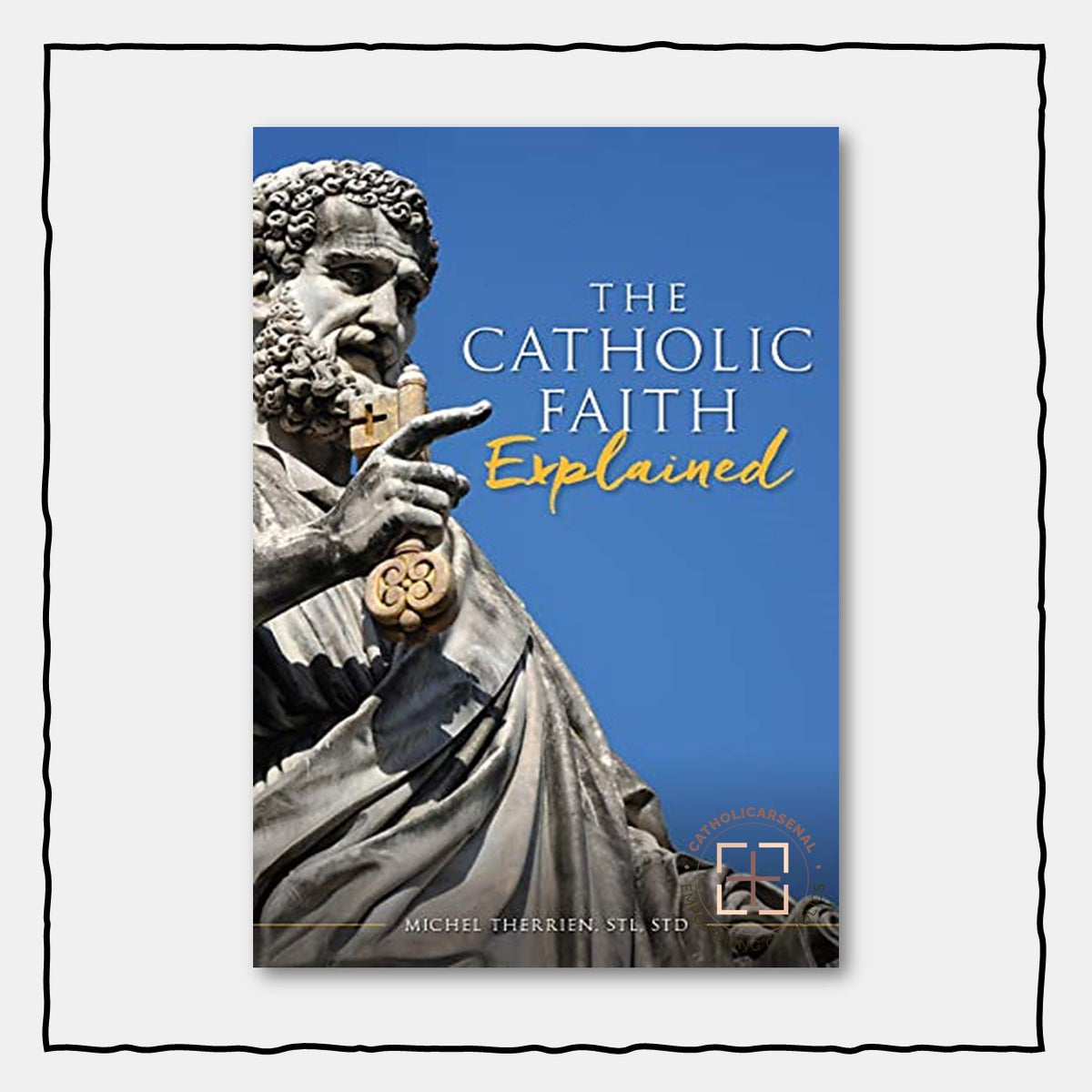 Faith Explained The Catholic Faith Explained β Catholic Arsenal Media