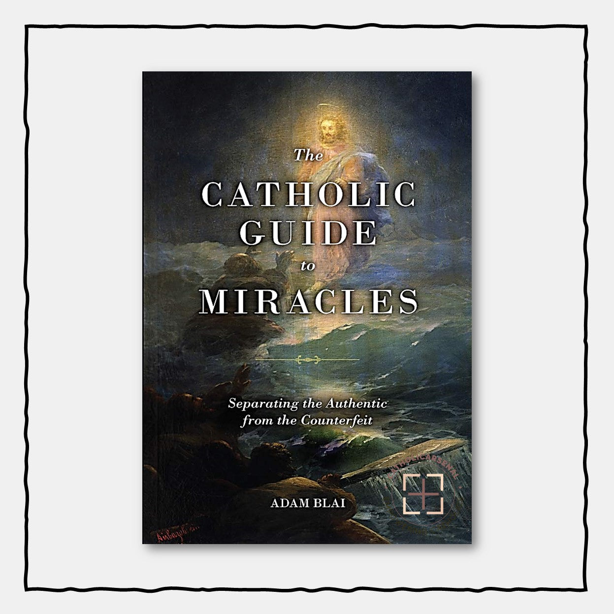 The Catholic Guide to Miracles : Separating the Authentic from the Counterfeit