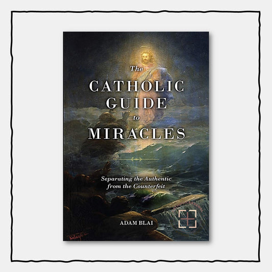 The Catholic Guide to Miracles : Separating the Authentic from the Counterfeit