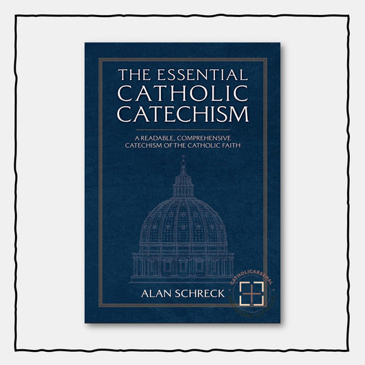 The Essential Catholic Catechism : A Readable, Comprehensive Catechism of the Catholic Faith