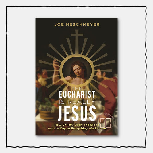 The Eucharist is Really Jesus: How Christ's Body and Blood Are the Key to Everything We Believe