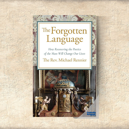 The Forgotten Language: How Recovering the Poetics of the Mass Will Change Our Lives