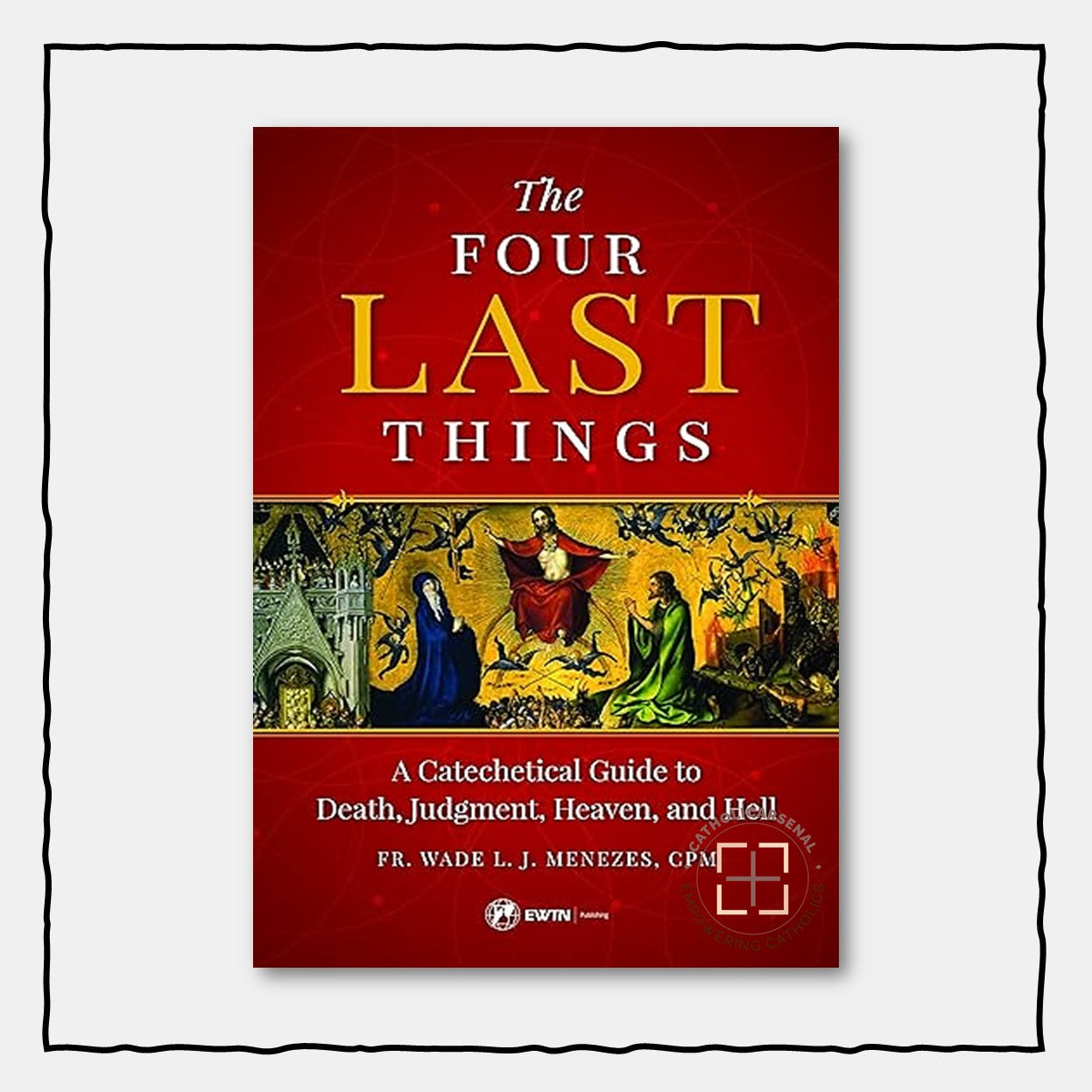 The Four Last Things : A Catechetical Guide to Death, Judgement, Heaven, and Hell