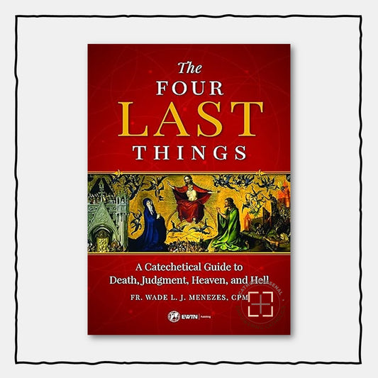 The Four Last Things : A Catechetical Guide to Death, Judgement, Heaven, and Hell