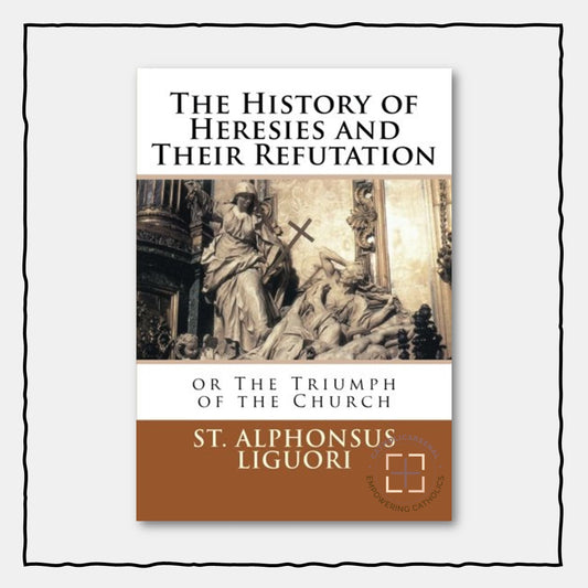 The History of Heresies and Their Refutation or The Triumph of the Church