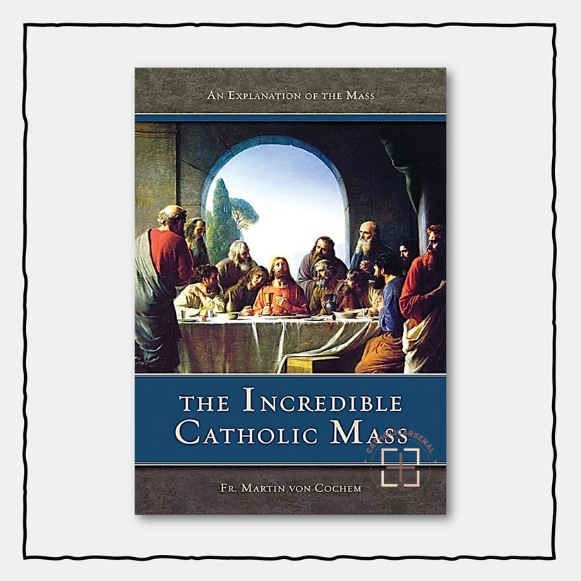 The Incredible Catholic Mass: An Explanation of the Catholic Mass ...