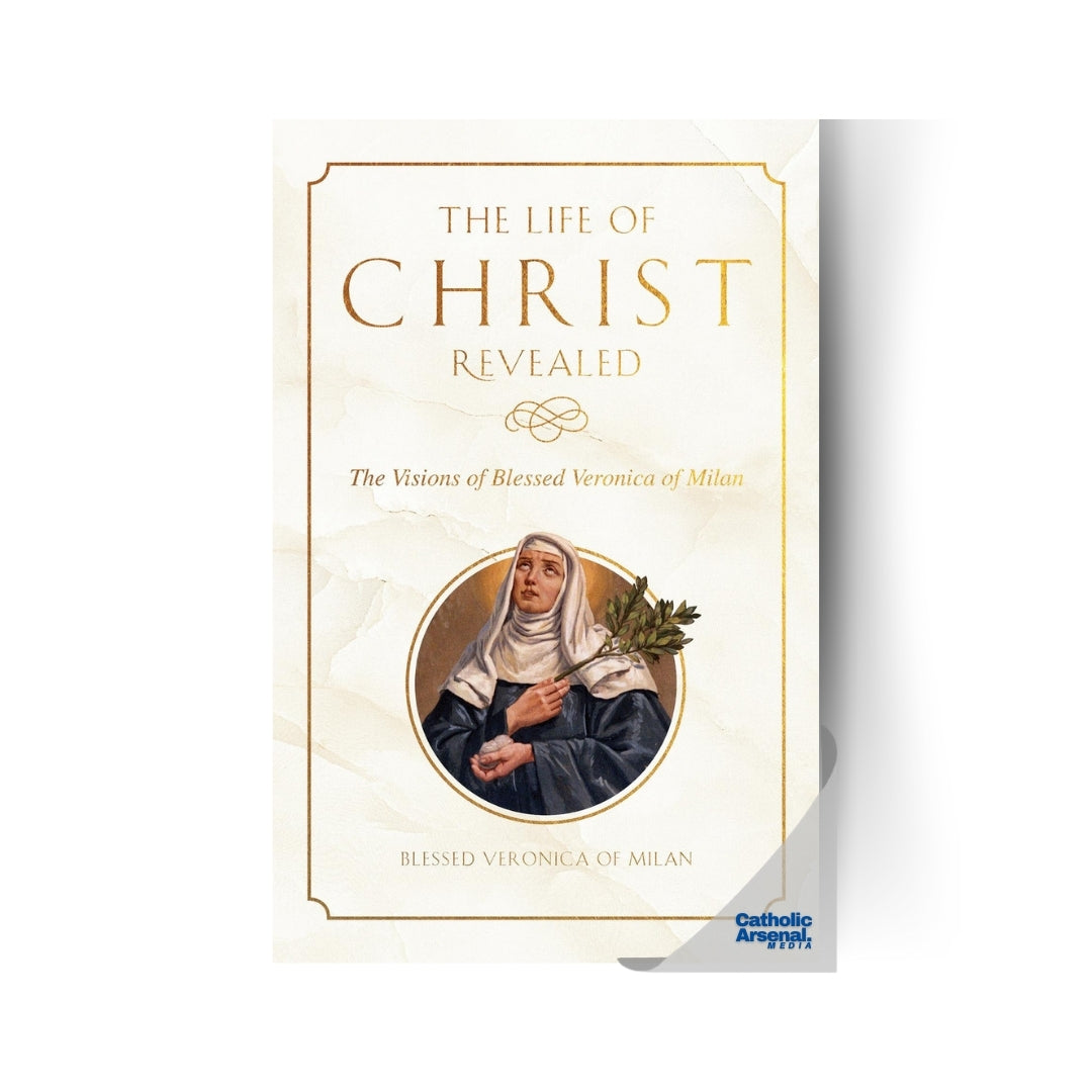 The Life Of Christ Revealed : The Visions of Blessed Veronica of Milan, Hardcover