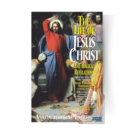 The Life of Jesus Christ and Biblical Revelations: From the Visions of Blessed Anne Catherine Emmerich Volume 2
