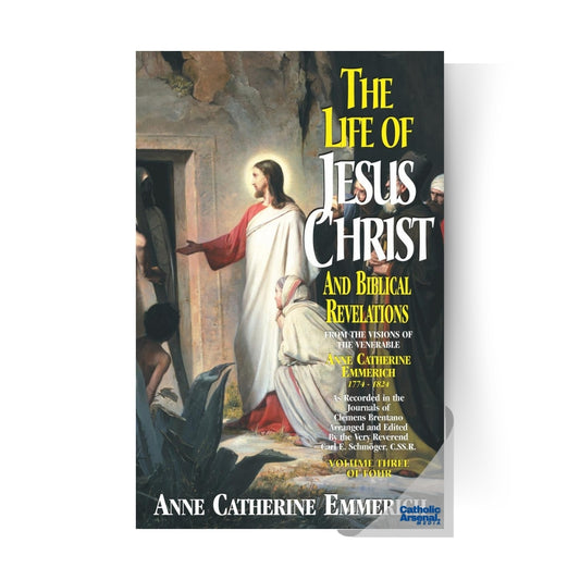 The Life of Jesus Christ and Biblical Revelations: From the Visions of Blessed Anne Catherine Emmerich Volume 3