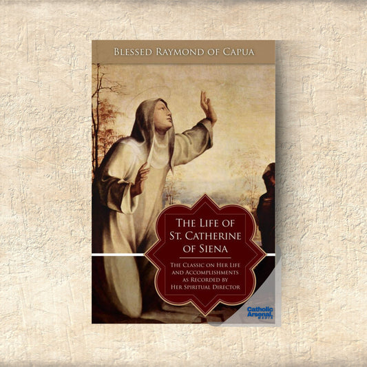The Life of Saint Catherine of Siena : The Classic on Her Life and Accomplishments as Recorded by Her Spiritual Director