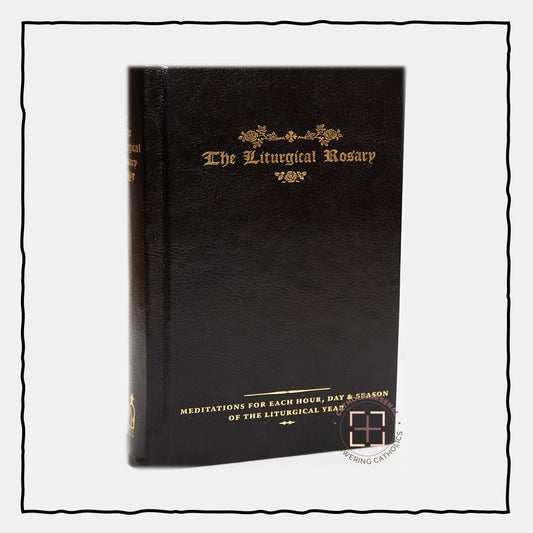 The Liturgical Rosary: Meditations for Each Hour, Day & Season of the Liturgical Year