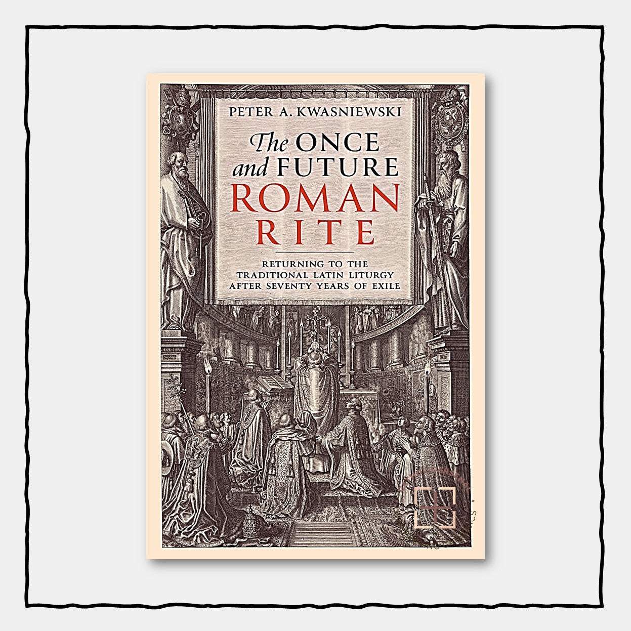 The Once and Future Roman Rite : Returning to the Traditional Latin Liturgy after Seventy Years of Exile