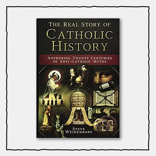 The Real Story Of Catholic History : Answering Twenty Centuries of Anti-Catholic Myths