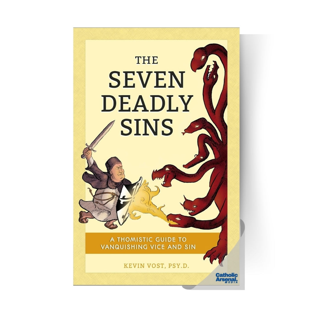 The Seven Deadly Sins : A Thomistic Guide to Vanquishing Vice and Sin