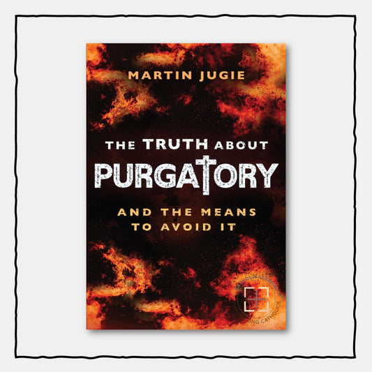 The Truth About Purgatory
And the Means to Avoid it