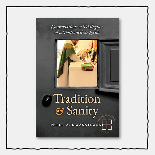 Tradition and Sanity: Conversations & Dialogues of a Postconciliar Exile, Hardcover