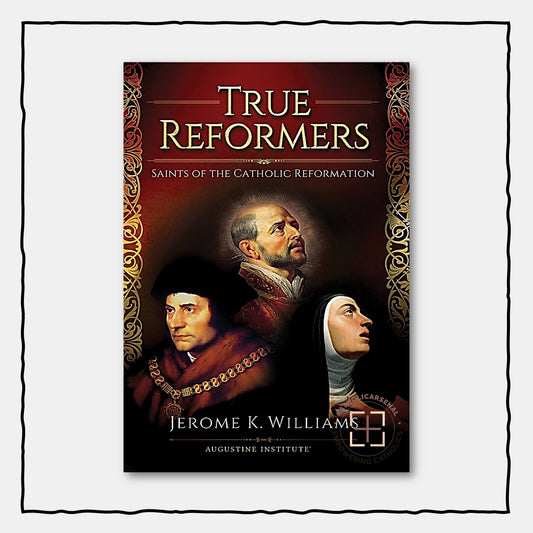 True Reformers: Saints of the Catholic Reformation