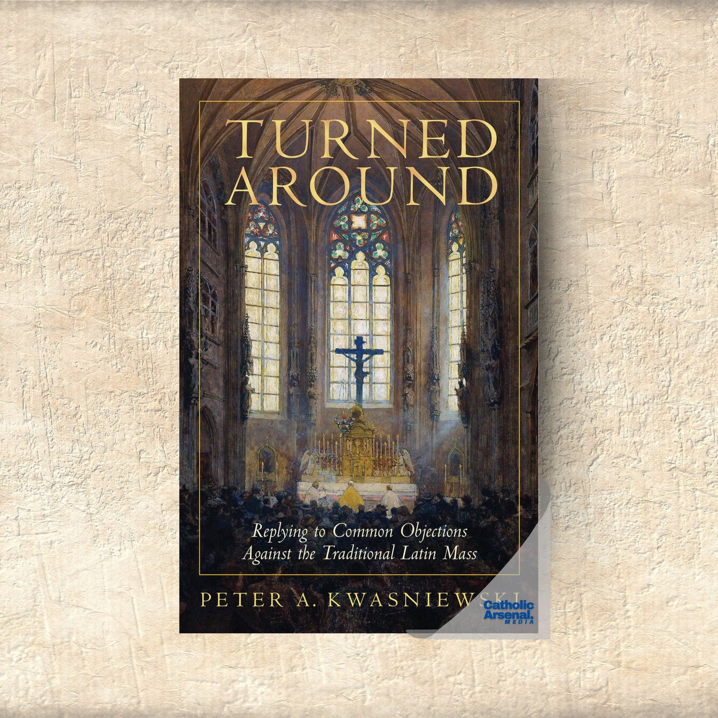 Turned Around: Replying to Common Objections Against the Traditional Latin Mass