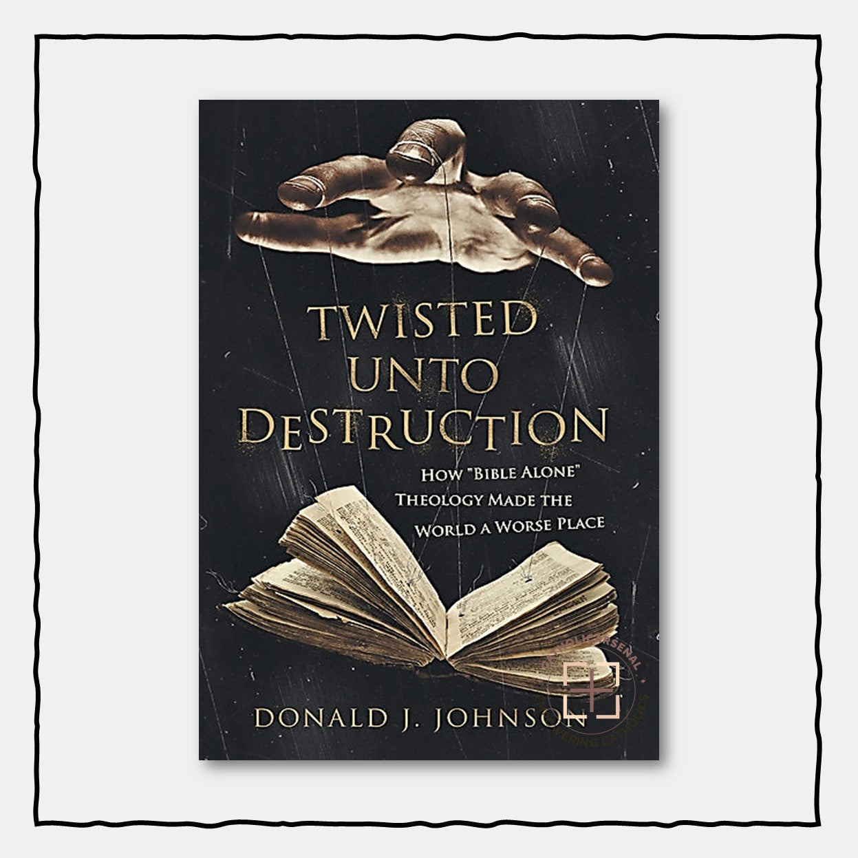 Twisted Unto Destruction: How "Bible Alone" Theology Made the World a Worse Place