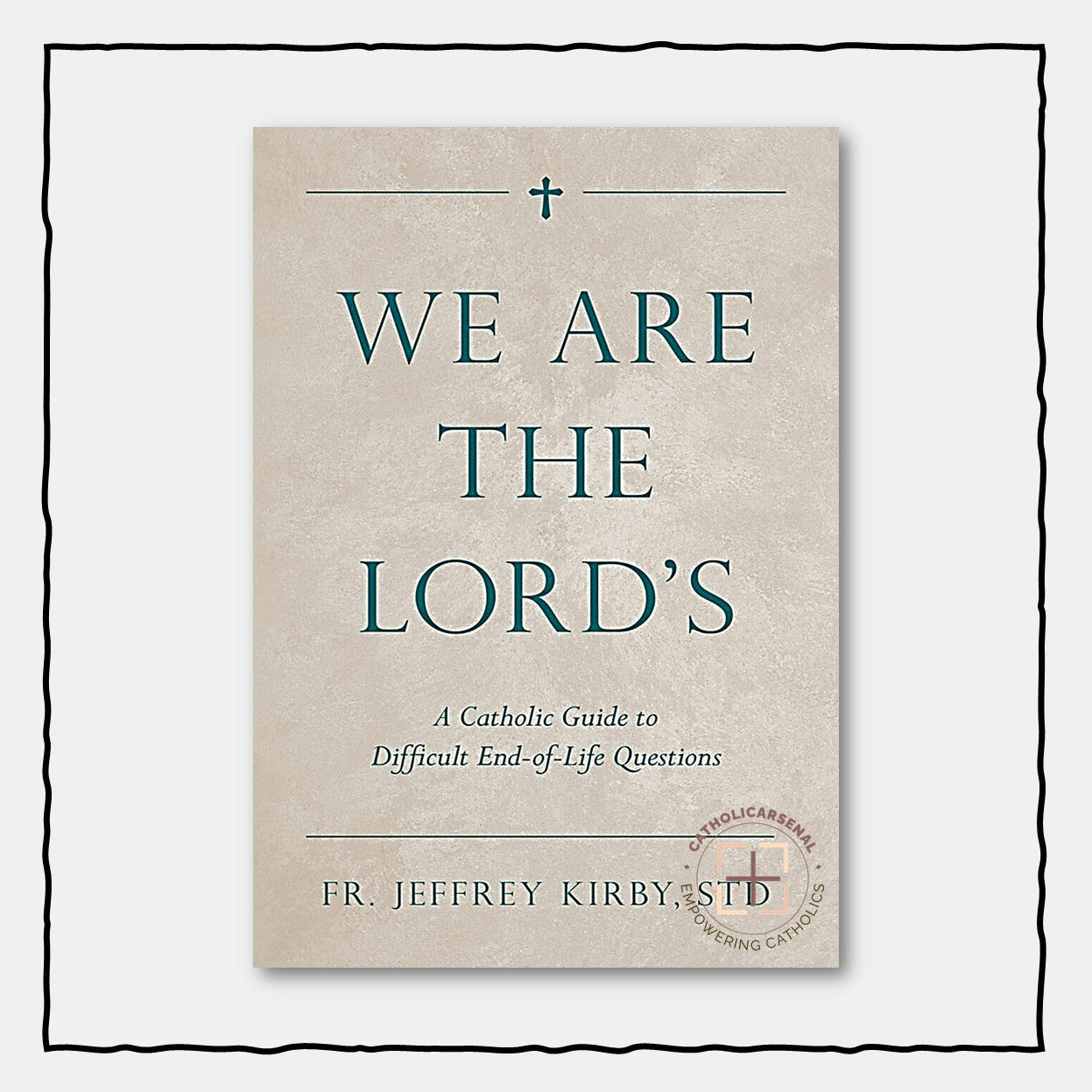 We Are the Lord's : A Catholic Guide to Difficult End-of-Life Questions